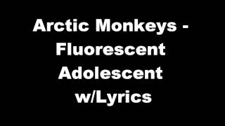 Arctic Monkeys - Fluorescent Adolescent w/Lyrics