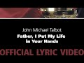 Father, I Put My Life in Your Hands – John Michael Talbot [Official Lyric Video]