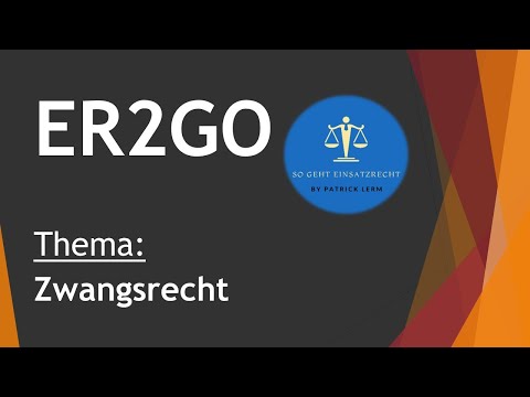 So geht Einsatzrecht! | ► ER2GO | ► Zusammenfassung des Zwangsrechts