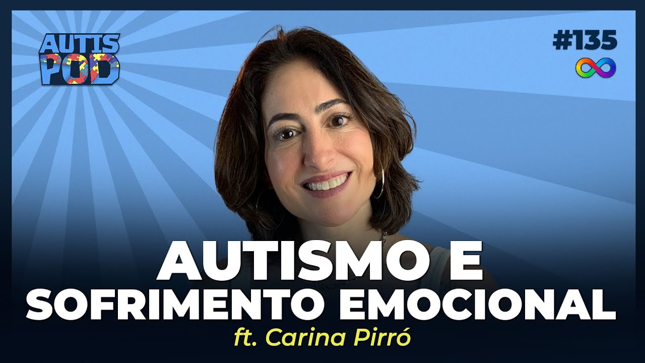 AUTISMO E SOFRIMENTO EMOCIONAL - ft. Carina Pirró | AutisPod Especial SP #135