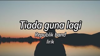 Download lagu tiada guna lagi - Republik band lirik. mp3 Download lagu tiada guna lagi - Republik band lirik. mp3