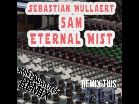 5am Eternal Mist - Sebastian Mullaert -- Remix This #300 - (Remixed by Mike Wright)