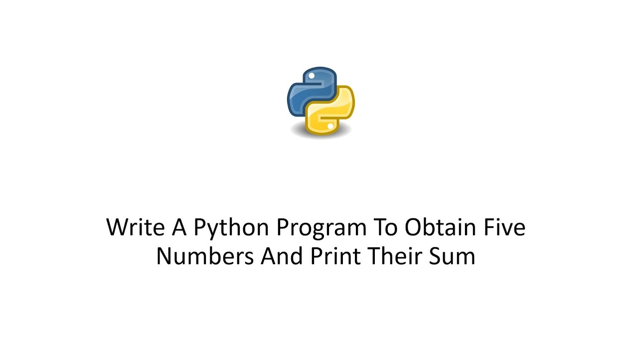 Python 3 Tutorial - Write A Python Program To Obtain Five Numbers And Print Their Sum