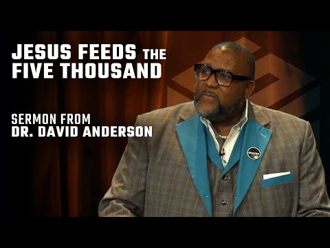 Feeding the Five Thousand ║ Sermon from Dr. David Anderson