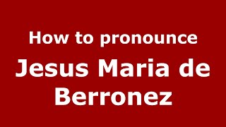How to pronounce Jesus Maria De Berronez