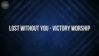 Lost Without You - Victory Worship (Lyrics)