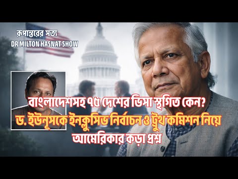 বাংলাদেশসহ ৭৫ দেশের ভিসা স্থগিত কেন?| ড. ইউনূসকে আমেরিকার কড়া প্রশ্ন| MILTON HASNAT| রূপান্তরের সত্য