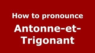 How to pronounce Antonne-Et-Trigonant