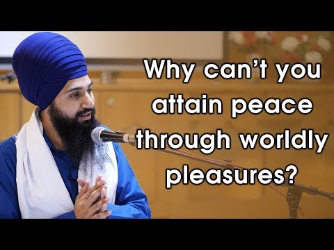 Why can’t you attain peace through worldly pleasures? by Harman Singh