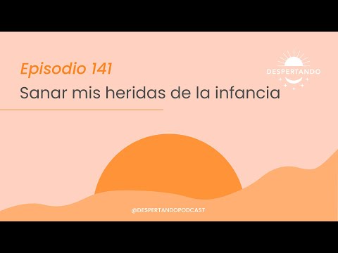 SANAR Mis HERIDAS De La Infancia - Día 141 | Despertando Podcast
