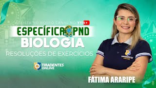 PND - ESPECÍFICA DE BIOLOGIA | RESOLUÇÃO DE EXERCÍCIOS | PROFA. FÁTIMA ARARIPE