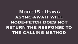 Download the video "NodeJS : Using async-await with node-fetch does not return the response to the calling method"