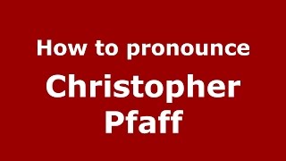 How to pronounce Christopher Pfaff