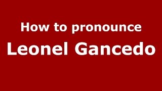 How to pronounce Leonel Gancedo