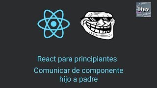 Tutorial react.js desde cero -  Comunicar de componente hijo a componente padre