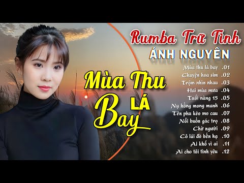 MÙA THU LÁ BAY ➤ ALBUM RUMBA ÁNH NGUYÊN HAY NHẤT MỌI THỜI ĐẠI ➤ LK RUMBA CỰC HÓT 2024