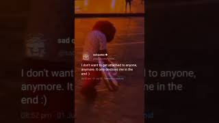 i don't to get attached anyone, anymore. it only destroy me at the end