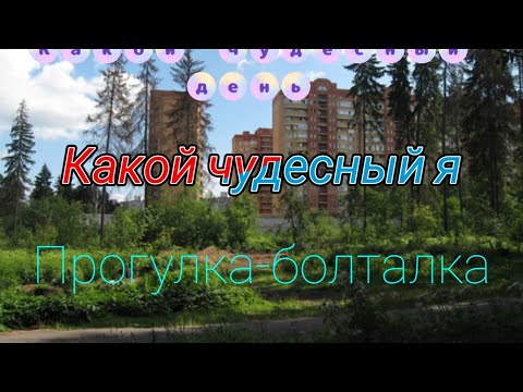 VLOG: КАКОЙ ЧУДЕСНЫЙ ДЕНЬ, КАКОЙ ЧУДЕСНЫЙ Я!!!😛😜 ПРОГУЛКА-БОЛТАЛКА.