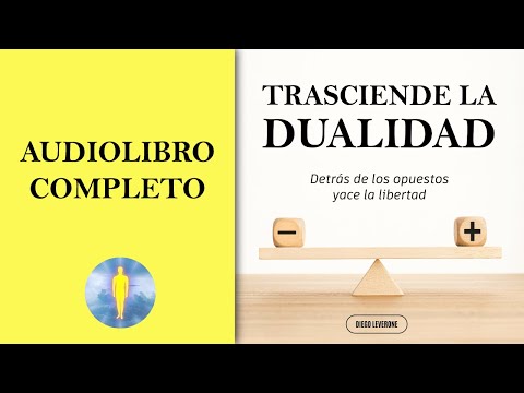 📚 TRASCIENDE LA DUALIDAD. Detrás De Los Opuestos Yace La Libertad AUDIOLIBRO COMPLETO Diego Leverone