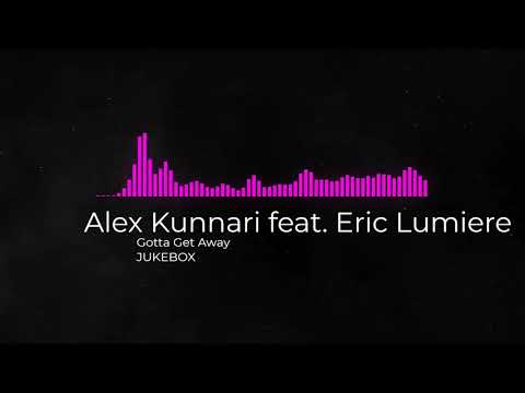 Alex Kunnari feat. Eric Lumiere - Gotta Get Away (JUKEBOX)