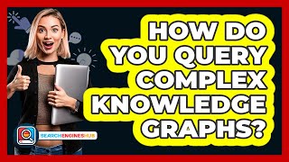 How Do You Query Complex Knowledge Graphs? - SearchEnginesHub.com