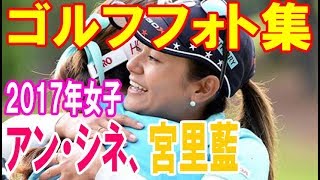 アン・シネ、宮里藍さんら２０１７年女子ゴルフフォト集・・・【韓国 報道 SP】