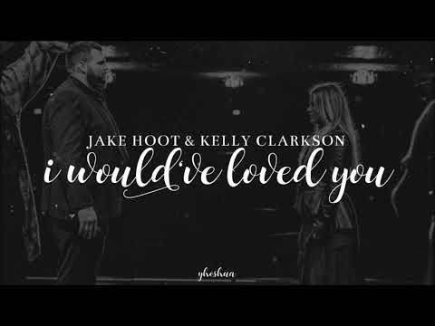 jake hoot, kelly clarkson - I would've loved you (lyrics)