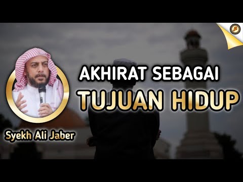 AKHIRAT SEBAGAI TUJUAN HIDUP | Syekh Ali Jaber