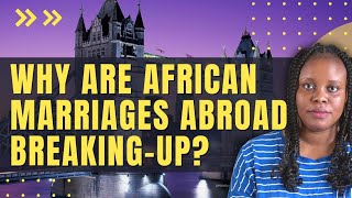 More African Marriages Are Breaking Up Abroad. Here Is Why African Marriages failing in Diaspora