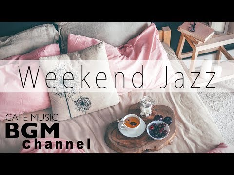 Weekend Jazz Music - Relaxing Cafe Music - Jazz & Bossa Nova Music