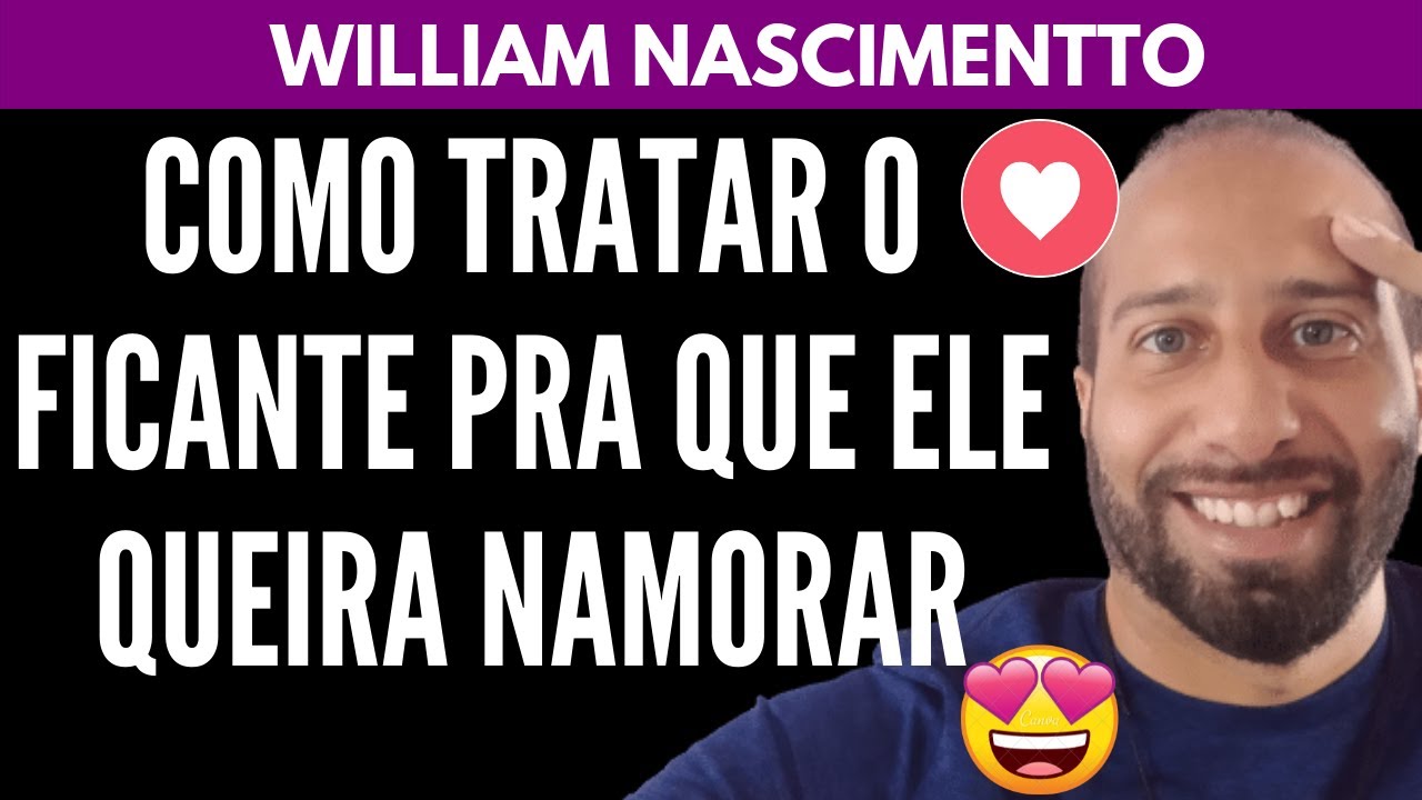 Como Tratar um Ficante Pra Que ELE QUEIRA NAMORAR CONTIGO | William Nascimentto