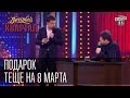 Вечерний Квартал. ''Подарок'' теще на 8 марта 