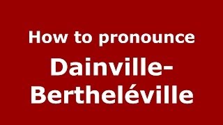 How to pronounce Dainville-Bertheléville