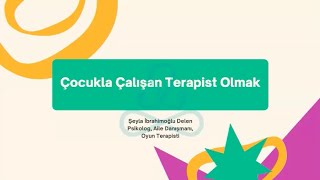 Çocukla Çalışan Terapist Olmak - Psikolog Şeyla İbrahimoğlu Delen