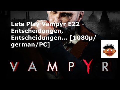 Lets Play Vampyr E22 -  Entscheidungen, Entscheidungen... [1080p/german/PC]
