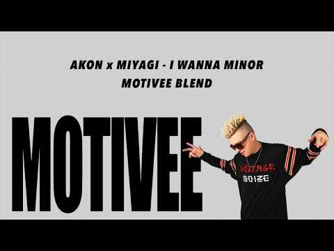 AKON x MIYAGI - I WANNA MINOR (MOTIVEE BLEND)