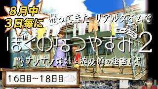 【8月中3日毎に】帰ってきたリアルタイムでぼくのなつやすみ2【16～18日目】