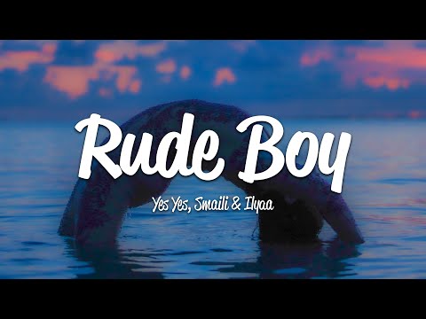 Yes Yes, Smaili, Ilyaa - Rude Boy (Lyrics)