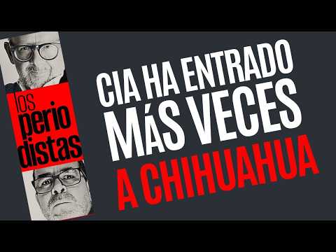 #Análisis ¬ La CIA ha entrado en más de una ocasión a Chihuahua