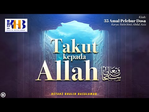 35 Amal Pelebur Dosa #4 : Takut Kepada Allah - Khalid Basalamah