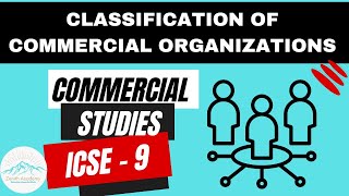 Classification of Commercial Organisations - ICSE Class 9|| Commercial Studies- Ch -4