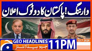 Pakistan Warns Houthis..!! - Major Development | 11PM Headlines Geo News (22nd July 2026) 