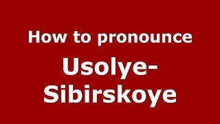 How to pronounce Usolye-Sibirskoye