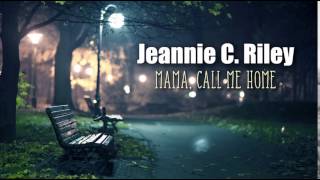 JEANNIE C. RILEY - Mama, Call Me Home