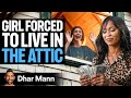 Girl Forced To LIVE IN ATTIC Dhar Mann Studios