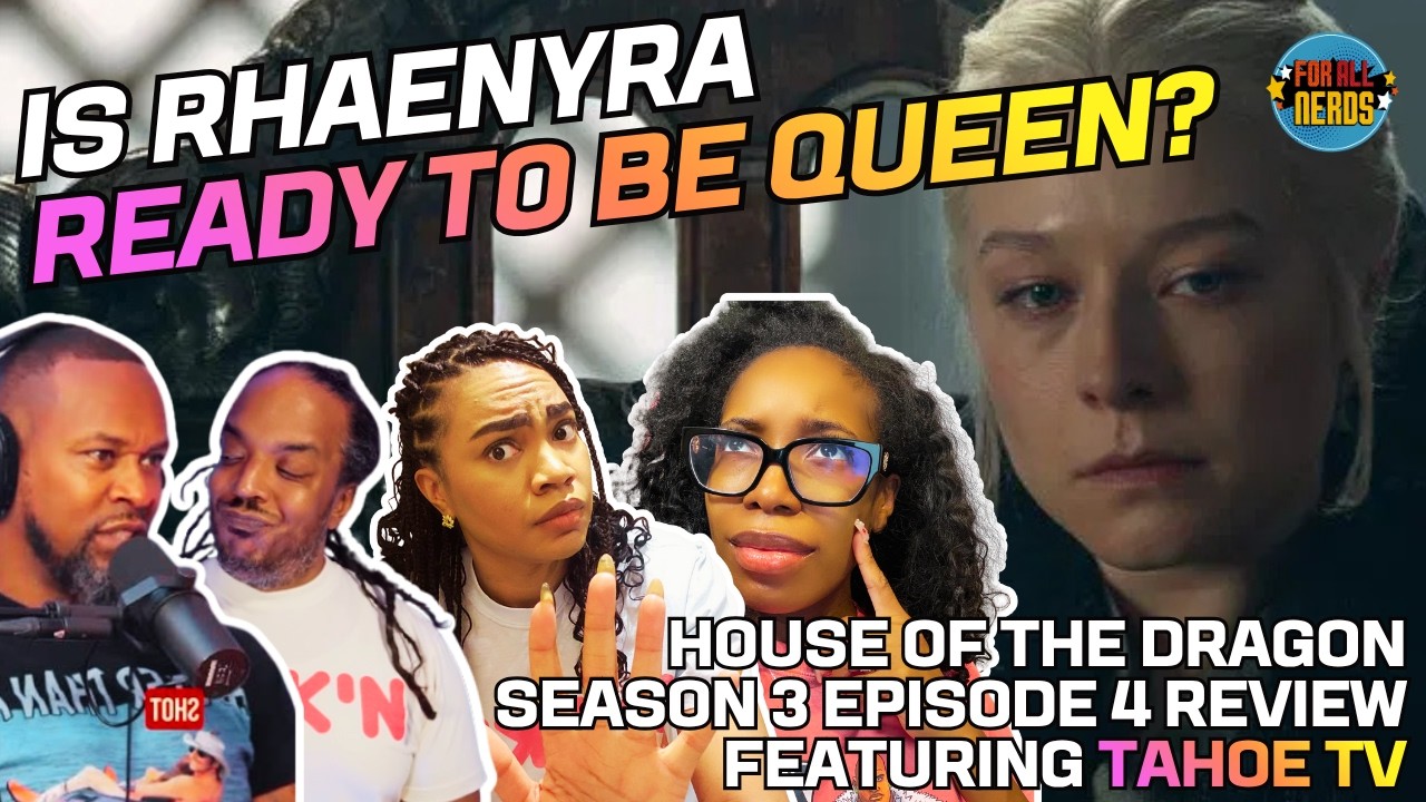 Is Rhaenyra Ready To Be Queen? (House Of The Dragon Season 3 Episode 4 Review Featuring Tahoe TV)