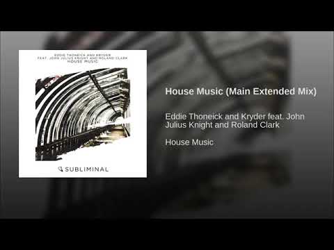 Eddie Thoneick & Kryder ft John Julius Knight & Roland Clark - House Music (Main Extended Mix)