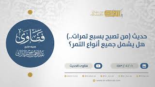 صورة حديث (من تصبح بسبع تمرات..) هل يشمل جميع أنواع التمر؟  - الشيخ عبدالرحمن البراك (12696)