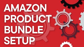 Amazon Seller 101: Amazon Product Bundle Setup, Step by Step (FBA or FBM)