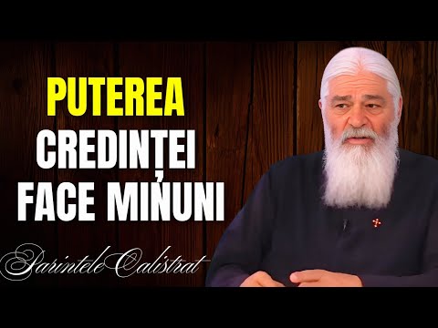 Puterea credinței face minuni , Învață să crezi și vei vedea rezultatele - Parintele Calistrat